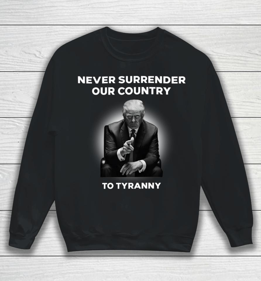 Donald J. Trump Never Surrender Our Country To Tyranny Sweatshirt