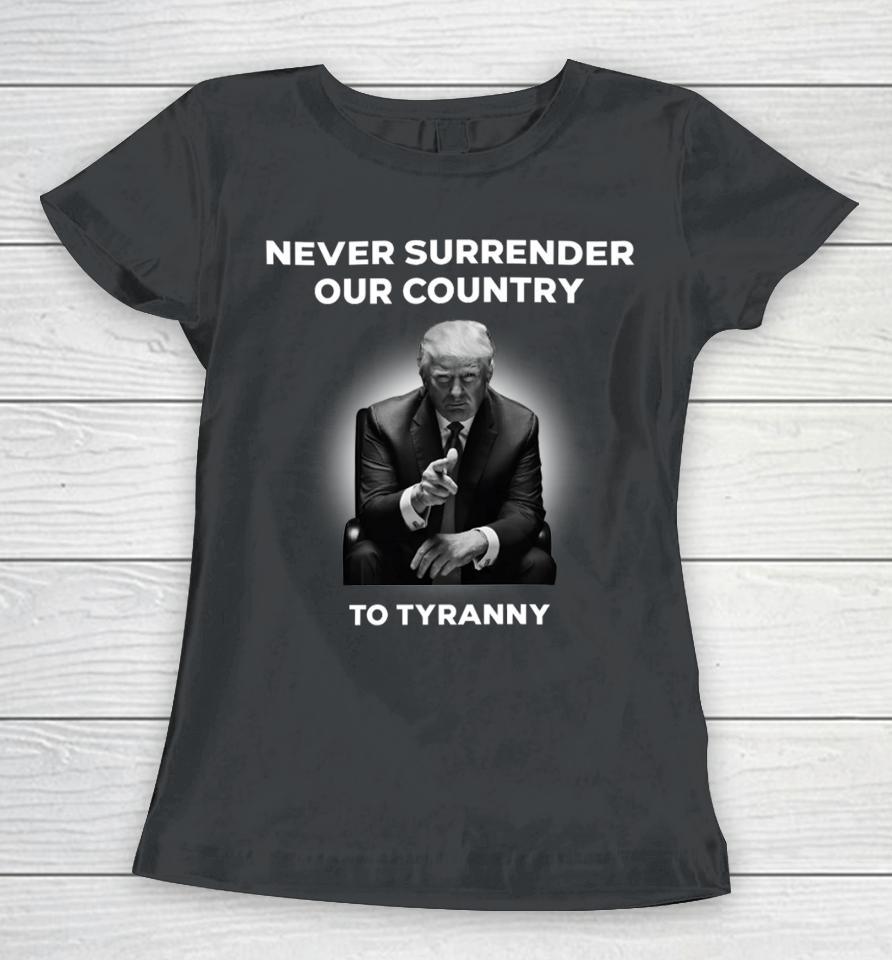 Donald J. Trump Never Surrender Our Country To Tyranny Women T-Shirt