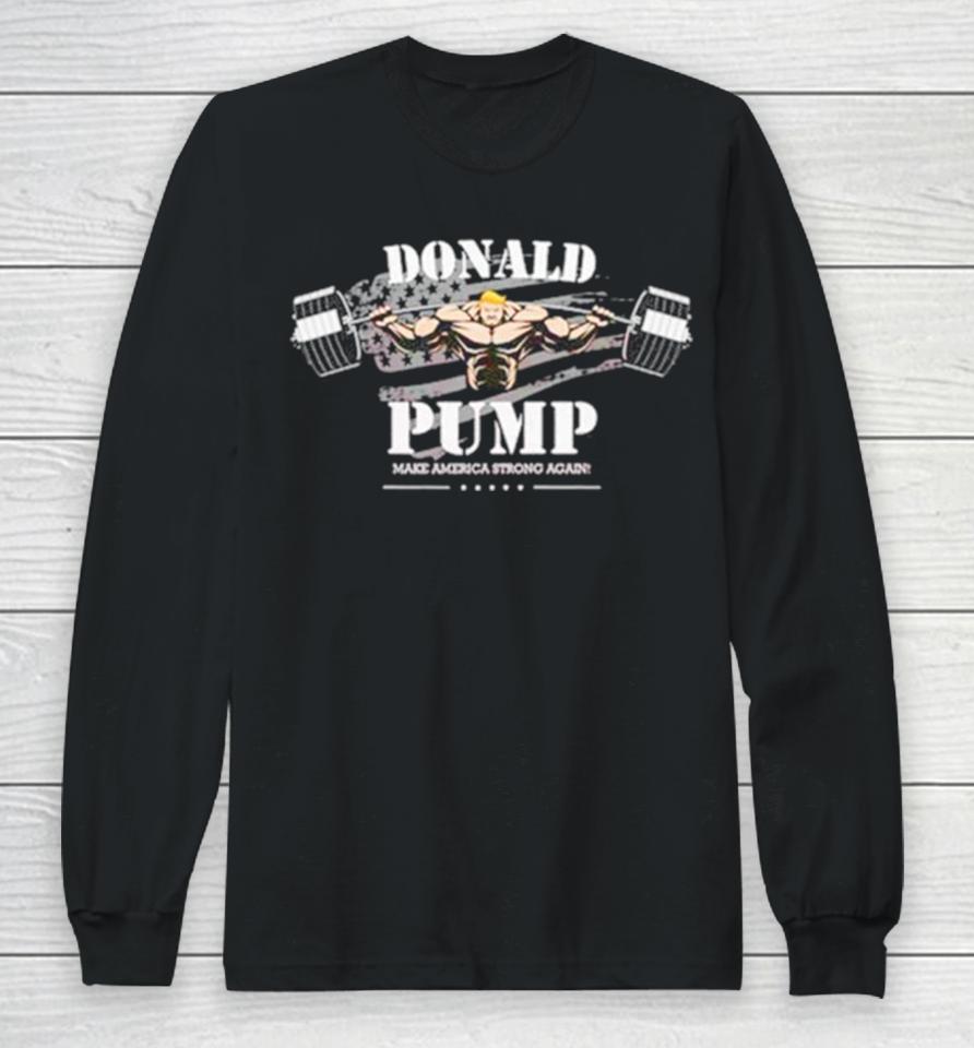 Donald Pump Make America Strong Again Long Sleeve T-Shirt