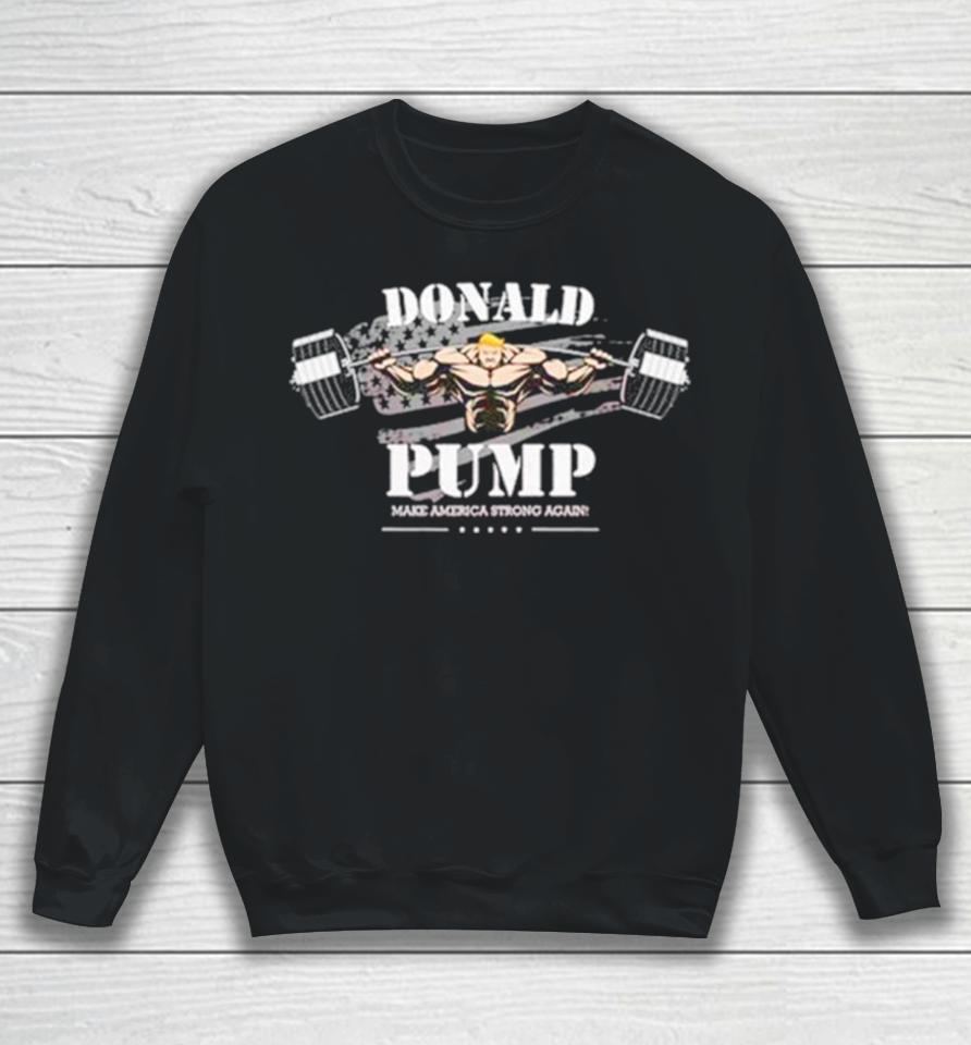 Donald Pump Make America Strong Again Sweatshirt