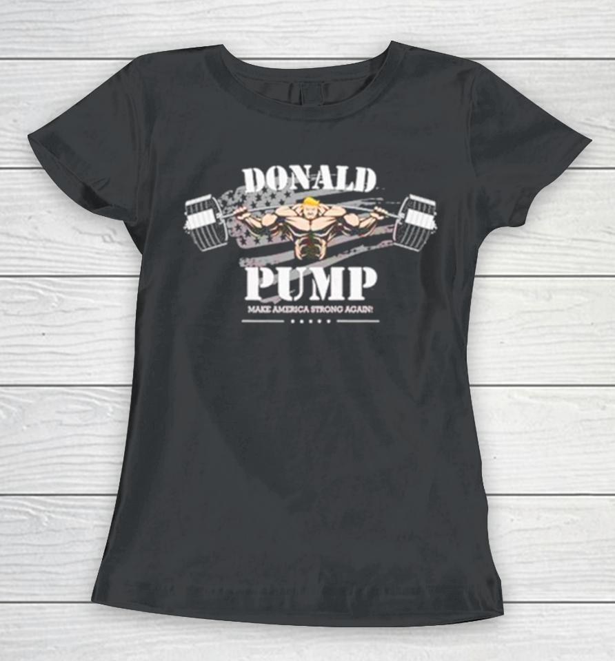 Donald Pump Make America Strong Again Women T-Shirt