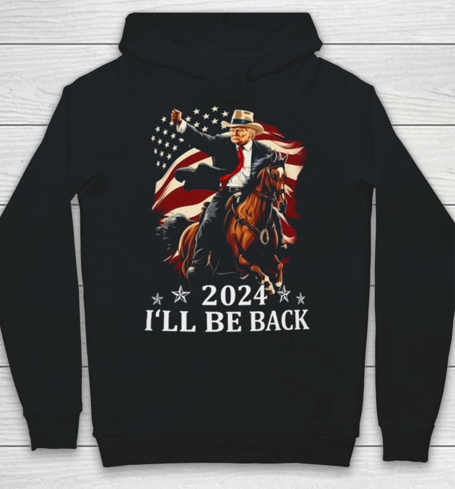 Donald Trump 2024 I’ll Be Back Trump Riding A Horse With The American Flag Hoodie