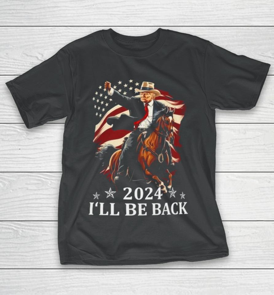 Donald Trump 2024 I’ll Be Back Trump Riding A Horse With The American Flag T-Shirt