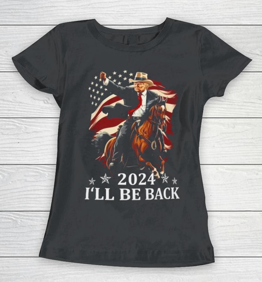 Donald Trump 2024 I’ll Be Back Trump Riding A Horse With The American Flag Women T-Shirt