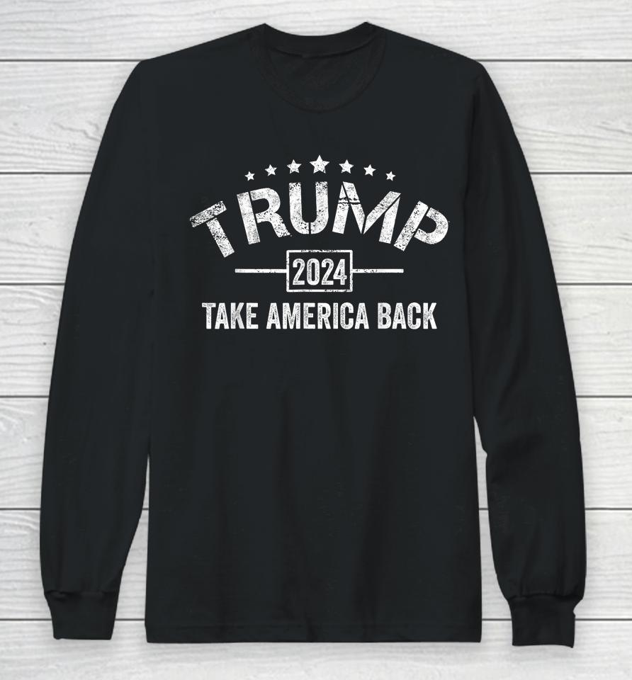 Donald Trump 2024 Take America Back 4Th Of July Election Long Sleeve T-Shirt
