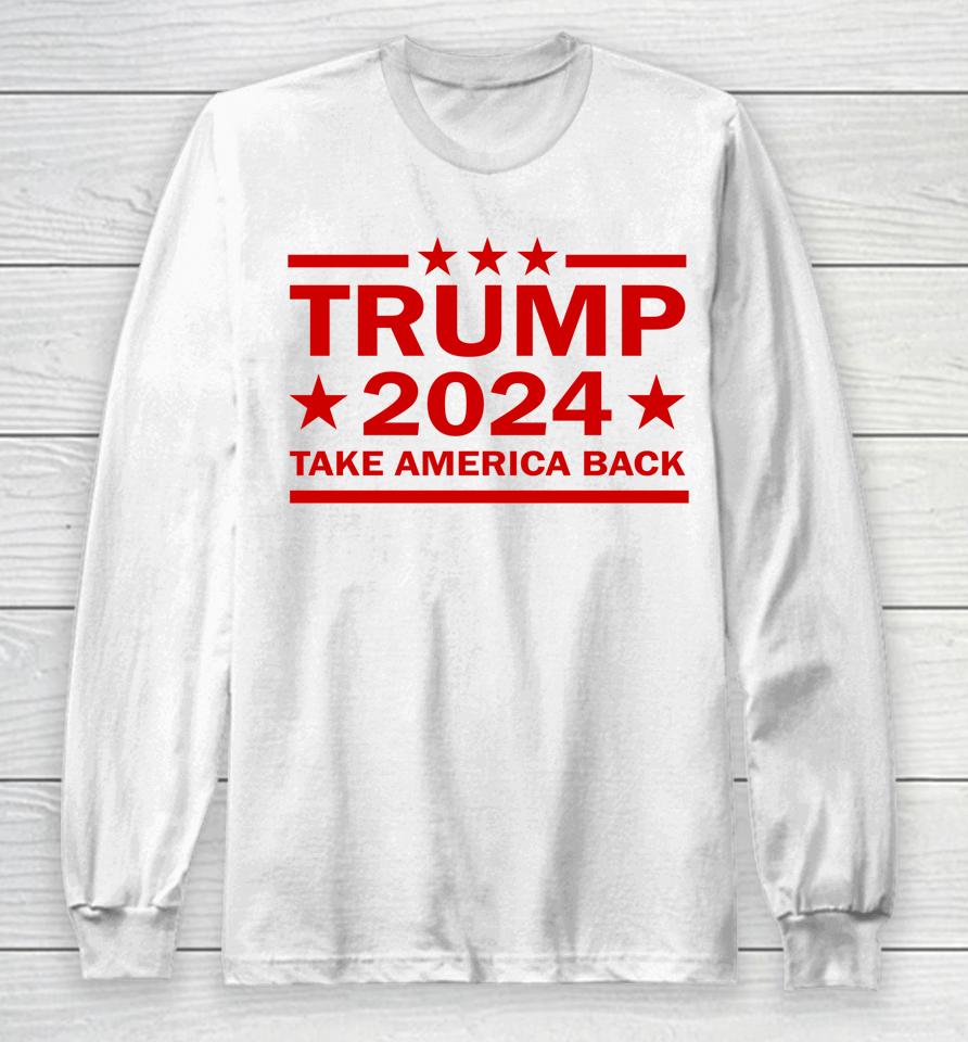 Donald Trump 2024 Take America Back Us President Election Long Sleeve T-Shirt