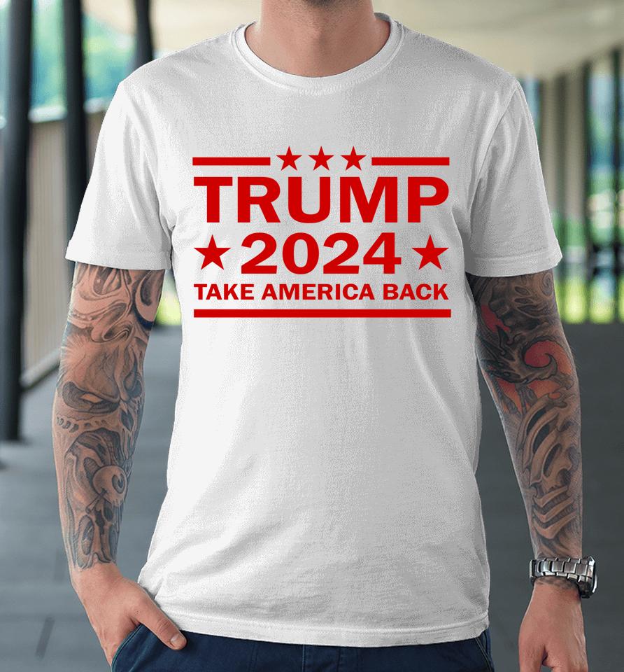 Donald Trump 2024 Take America Back Us President Election Premium T-Shirt