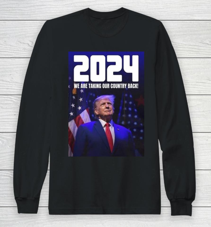 Donald Trump 2024 We Are Taking Our Country Back The Trump Train Long Sleeve T-Shirt