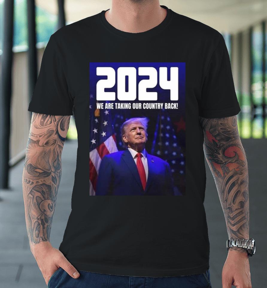 Donald Trump 2024 We Are Taking Our Country Back The Trump Train Premium T-Shirt