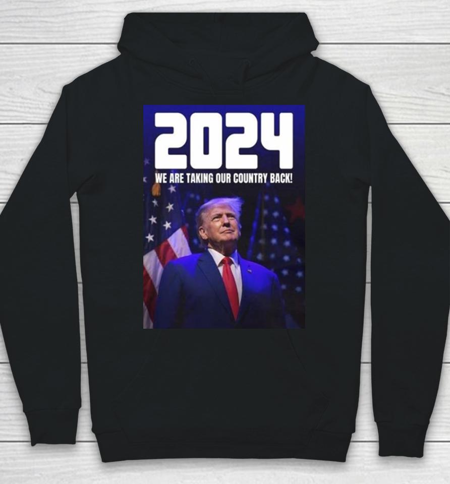 Donald Trump 2024 We Are Taking Our Country Back The Trump Train Hoodie
