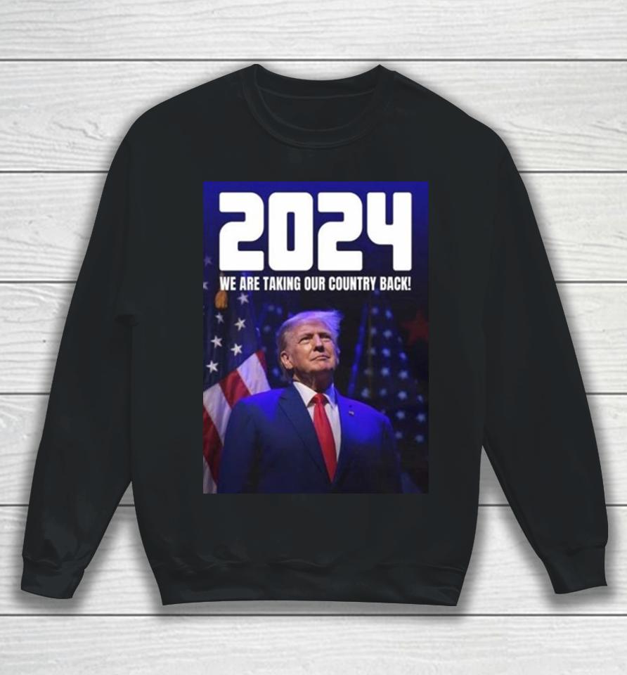 Donald Trump 2024 We Are Taking Our Country Back The Trump Train Sweatshirt