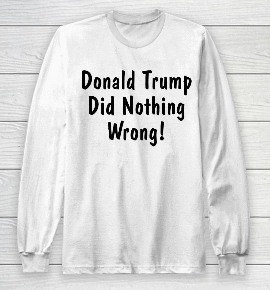 Donald Trump Did Nothing Wrong Long Sleeve T-Shirt