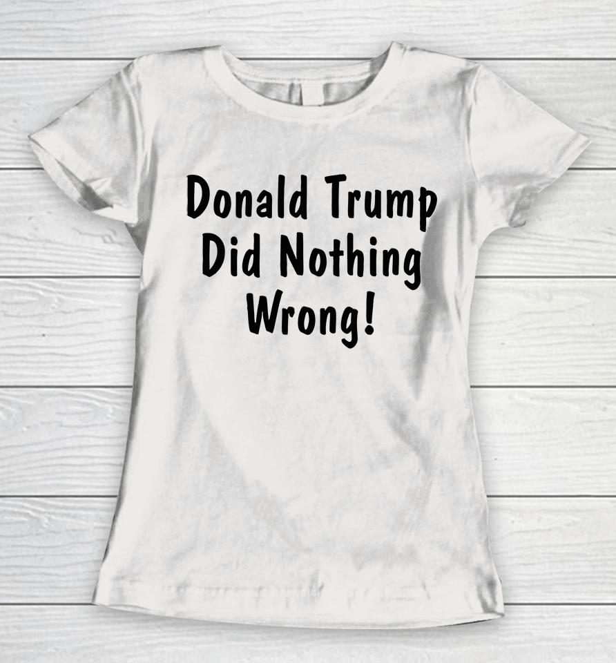 Donald Trump Did Nothing Wrong Women T-Shirt