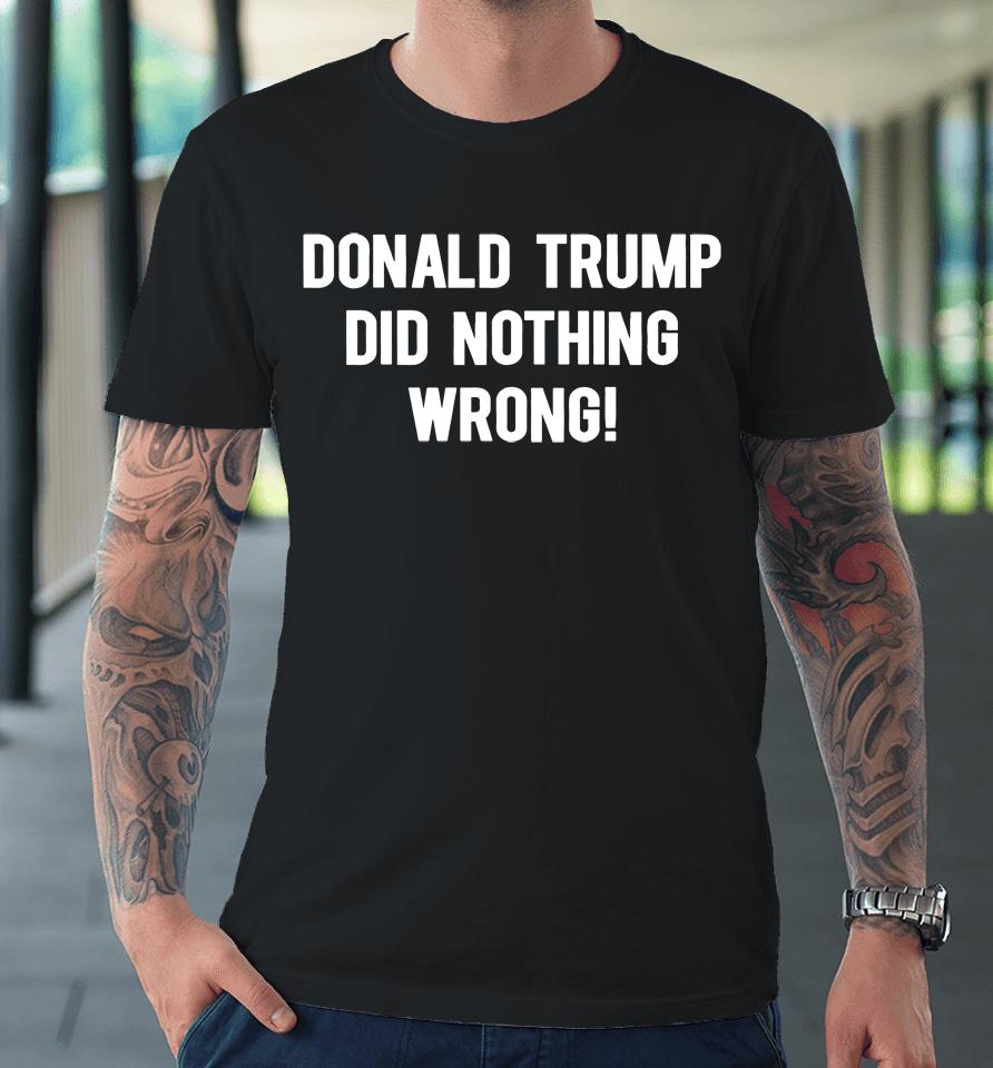Donald Trump Did Nothing Wrong Premium T-Shirt