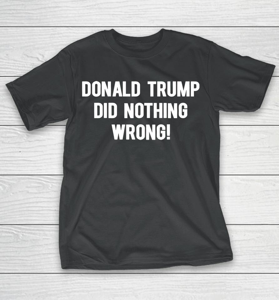 Donald Trump Did Nothing Wrong T-Shirt