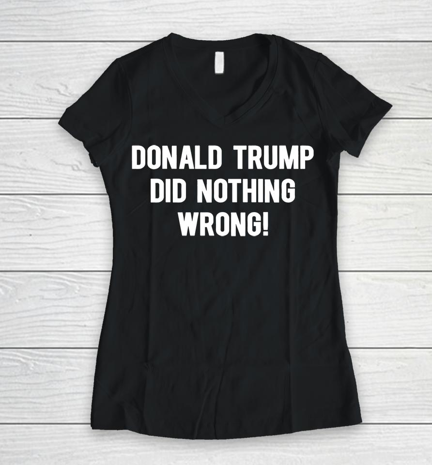 Donald Trump Did Nothing Wrong Women V-Neck T-Shirt