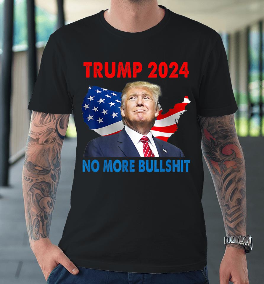 Donald Trump For President 2024 No More Bullshit Premium T-Shirt