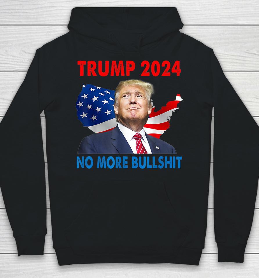 Donald Trump For President 2024 No More Bullshit Hoodie