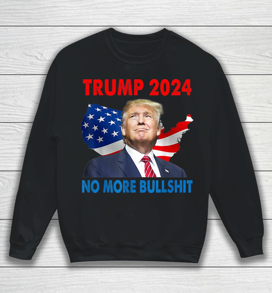 Donald Trump For President 2024 No More Bullshit Sweatshirt