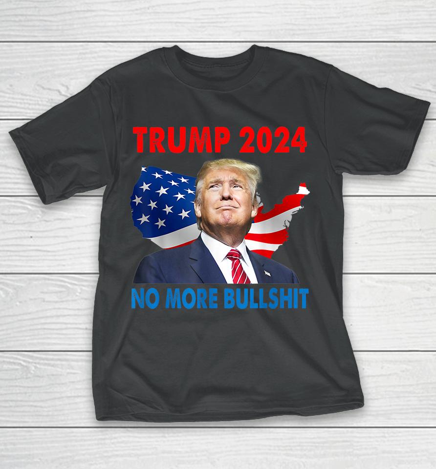 Donald Trump For President 2024 No More Bullshit T-Shirt