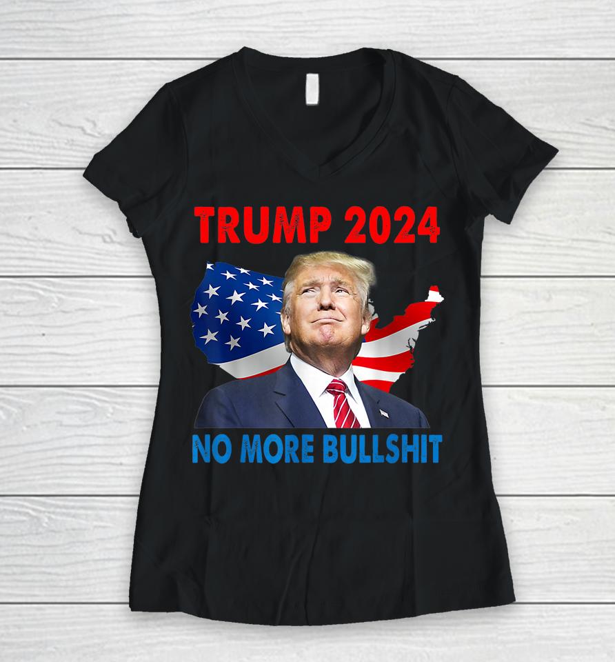 Donald Trump For President 2024 No More Bullshit Women V-Neck T-Shirt