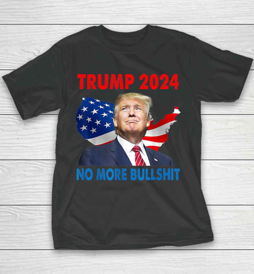 Donald Trump For President 2024 No More Bullshit Youth T-Shirt