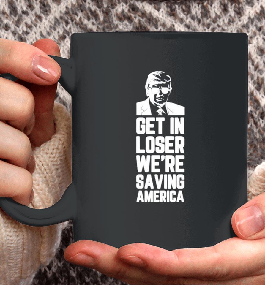 Donald Trump Get In Loser We’re Saving America Coffee Mug