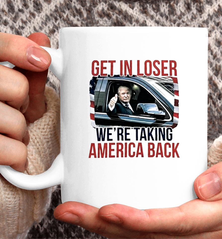 Donald Trump Get In Loser We’re Taking America Back Coffee Mug