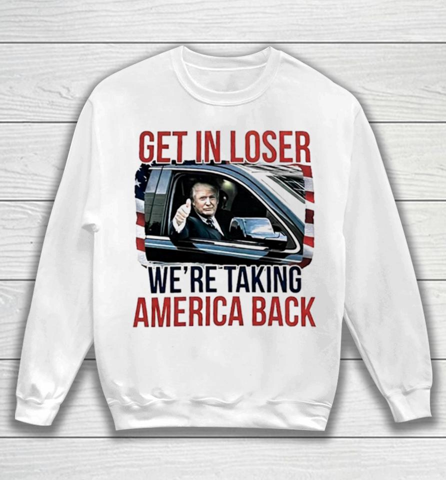 Donald Trump Get In Loser We’re Taking America Back Sweatshirt