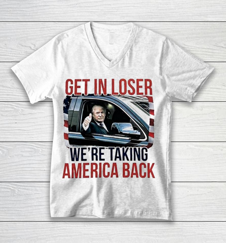 Donald Trump Get In Loser We’re Taking America Back Unisex V-Neck T-Shirt