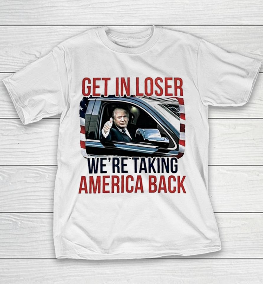 Donald Trump Get In Loser We’re Taking America Back Youth T-Shirt