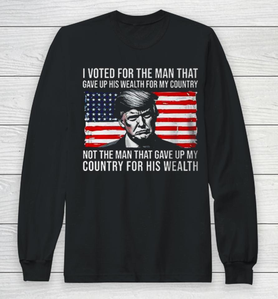 Donald Trump I Voted For The Man Who Gave Up His Wealth For My Country T Long Sleeve T-Shirt