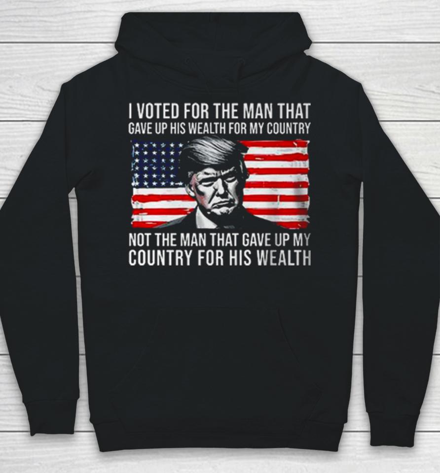 Donald Trump I Voted For The Man Who Gave Up His Wealth For My Country T Hoodie