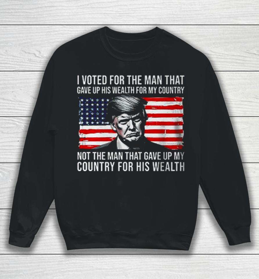 Donald Trump I Voted For The Man Who Gave Up His Wealth For My Country T Sweatshirt