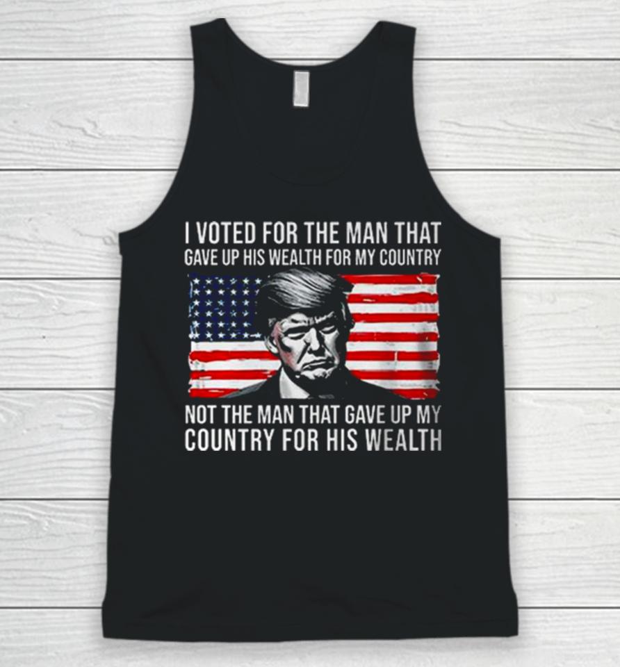 Donald Trump I Voted For The Man Who Gave Up His Wealth For My Country T Unisex Tank Top