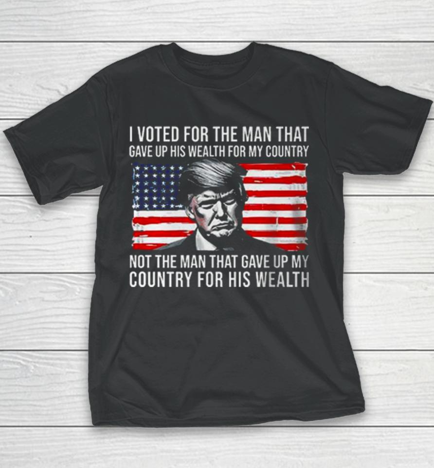 Donald Trump I Voted For The Man Who Gave Up His Wealth For My Country T Youth T-Shirt