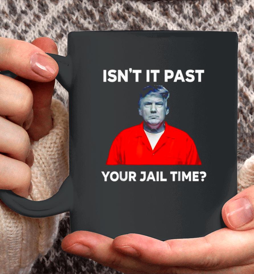 Donald Trump Isn’t It Past Your Jail Time Coffee Mug