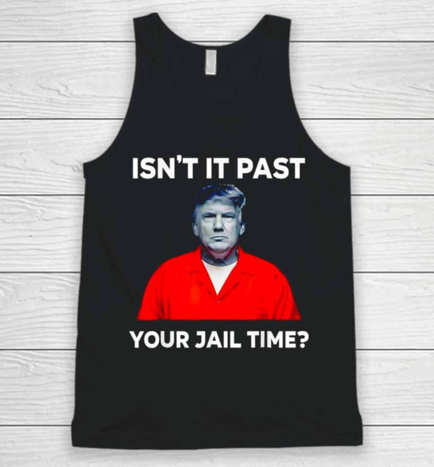Donald Trump Isn’t It Past Your Jail Time Unisex Tank Top