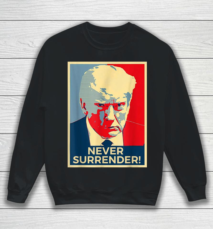 Donald Trump Never Surrender Mug Shot August 24 2023 Sweatshirt