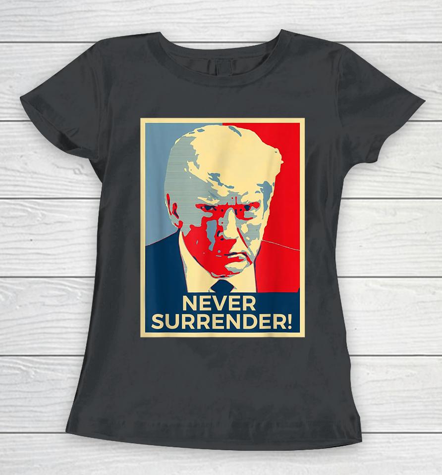 Donald Trump Never Surrender Mug Shot August 24 2023 Women T-Shirt