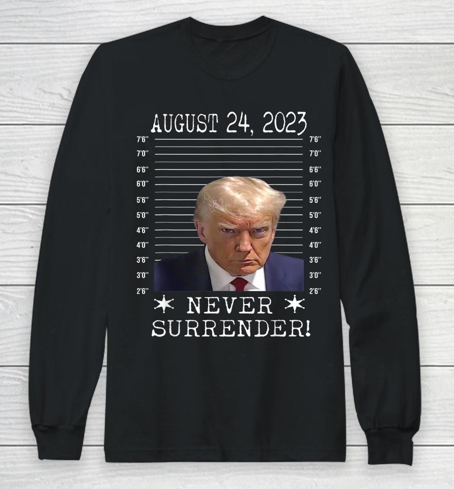 Donald Trump Never Surrender Mug Shot August 24 2023 Long Sleeve T-Shirt