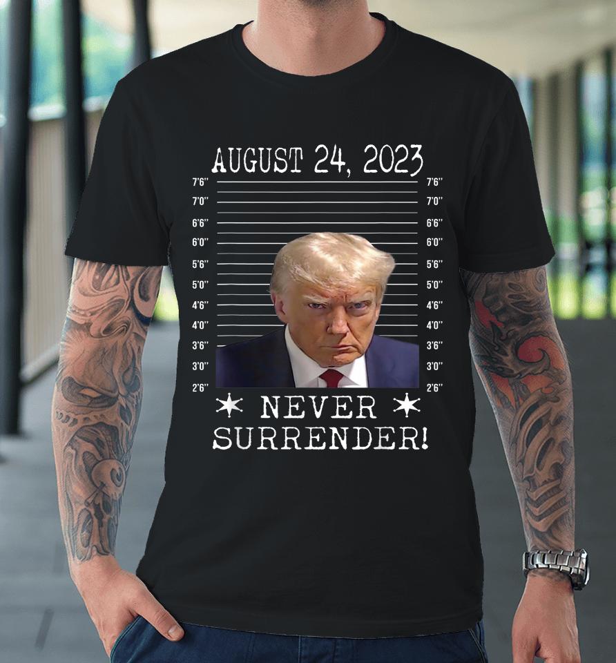 Donald Trump Never Surrender Mug Shot August 24 2023 Premium T-Shirt