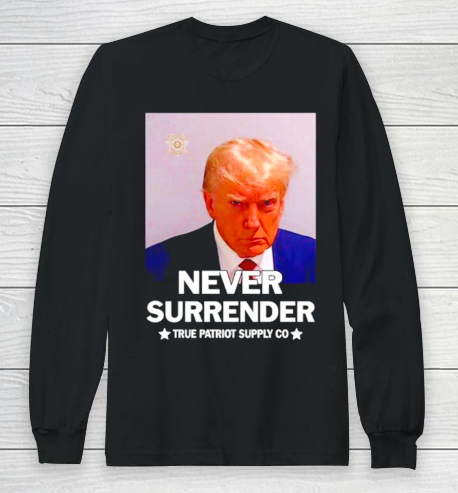 Donald Trump Never Surrender True Patriot Supply Co Long Sleeve T-Shirt
