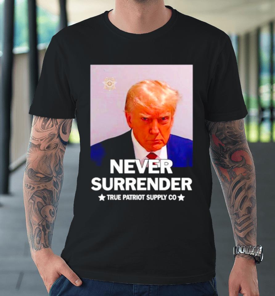 Donald Trump Never Surrender True Patriot Supply Co Premium T-Shirt