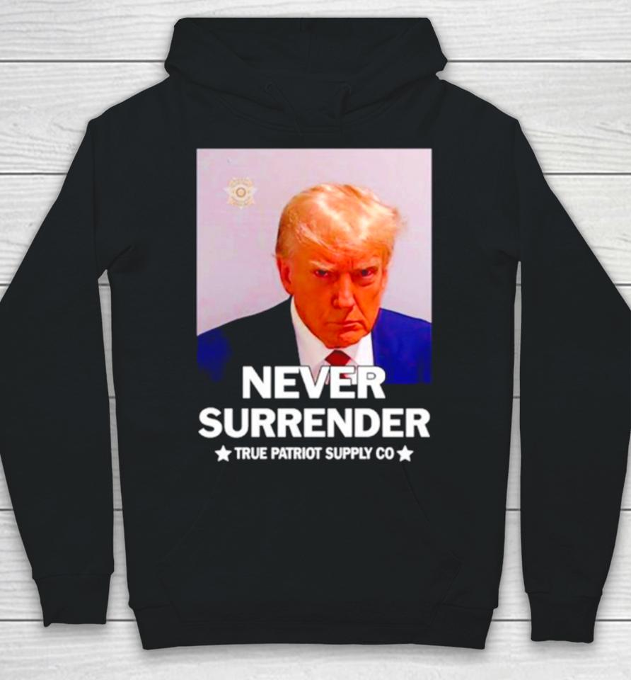 Donald Trump Never Surrender True Patriot Supply Co Hoodie