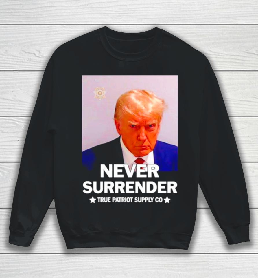 Donald Trump Never Surrender True Patriot Supply Co Sweatshirt