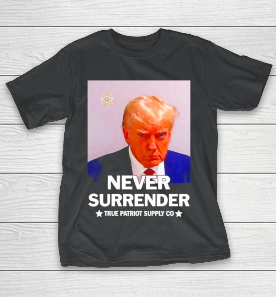 Donald Trump Never Surrender True Patriot Supply Co T-Shirt