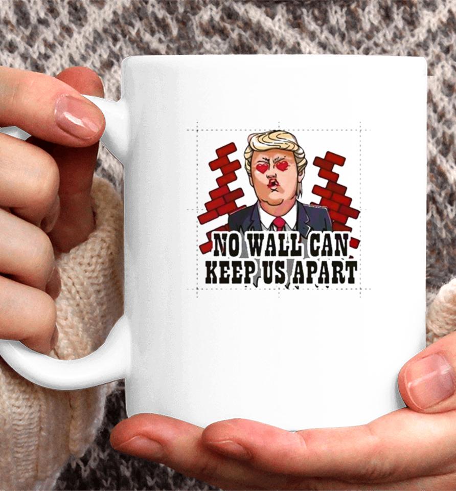 Donald Trump No Wall Can Keep Us Apart Coffee Mug