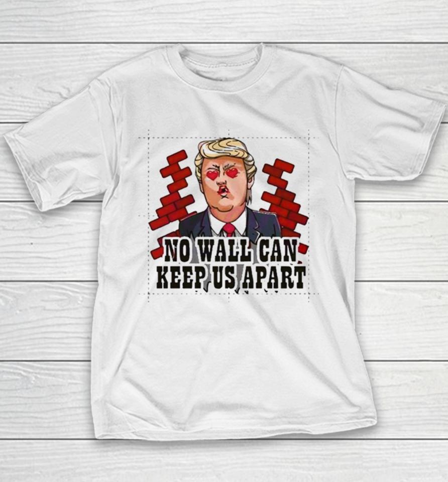 Donald Trump No Wall Can Keep Us Apart Youth T-Shirt