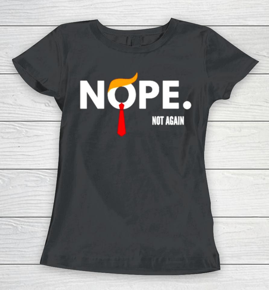 Donald Trump Nope Not Again Women T-Shirt